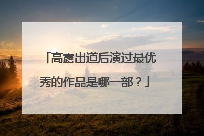 高露出道后演过最优秀的作品是哪一部？