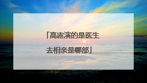 高露演的是医生去相亲是哪部
