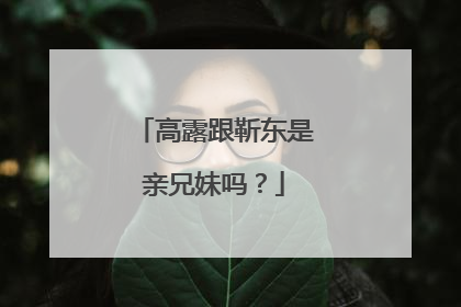 高露跟靳东是亲兄妹吗？