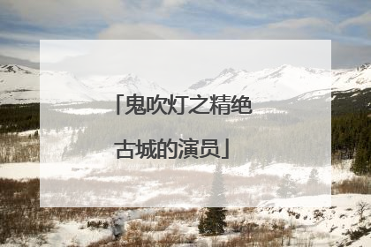 鬼吹灯之精绝古城的演员