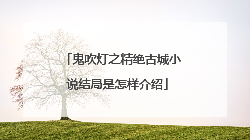 鬼吹灯之精绝古城小说结局是怎样介绍
