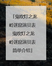 鬼吹灯之龙岭迷窟演员表 鬼吹灯之龙岭迷窟演员表简单介绍