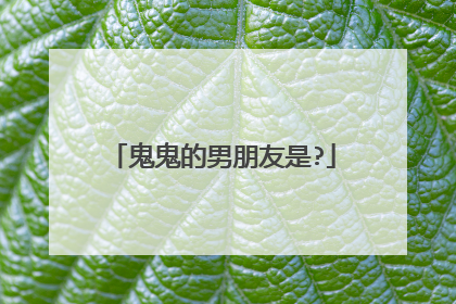 鬼鬼的男朋友是?