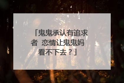 鬼鬼承认有追求者 恋情让鬼鬼妈看不下去？