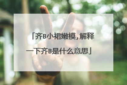 齐B小裙嫩模,解释一下齐B是什么意思