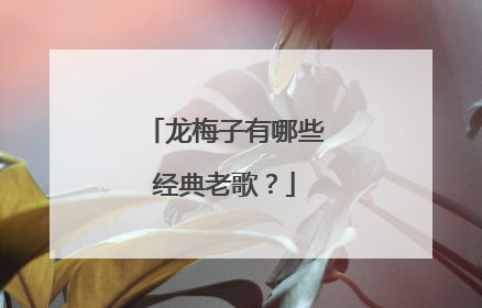 龙梅子有哪些经典老歌?