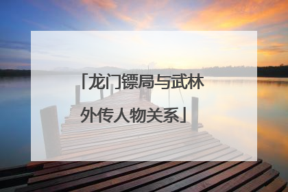 龙门镖局与武林外传人物关系