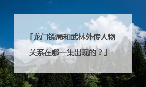 龙门镖局和武林外传人物关系在哪一集出现的？