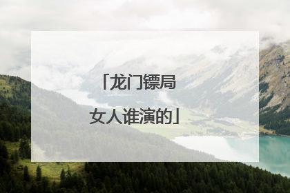 龙门镖局 女人谁演的