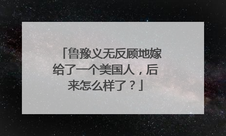 鲁豫义无反顾地嫁给了一个美国人，后来怎么样了？