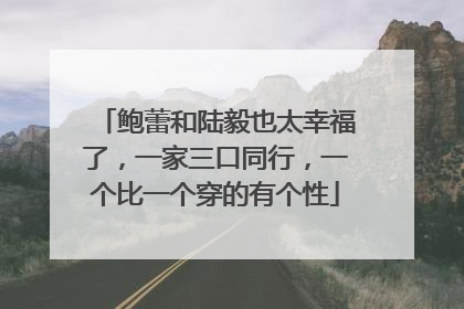 鲍蕾和陆毅也太幸福了,一家三口同行,一个比一个穿的有个性