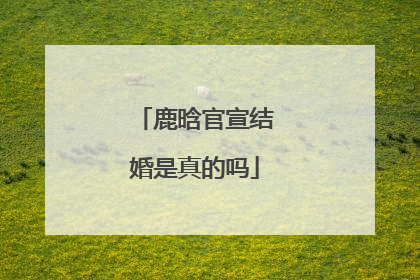 鹿晗官宣结婚是真的吗