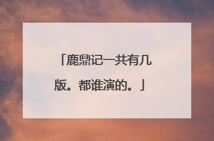 鹿鼎记一共有几版。都谁演的。