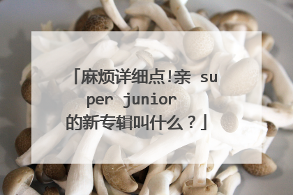 麻烦详细点!亲 super junior 的新专辑叫什么？