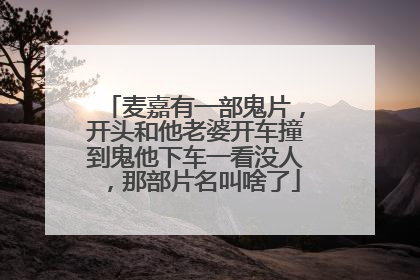 麦嘉有一部鬼片,开头和他老婆开车撞到鬼他下车一看没人,那部片名叫啥了