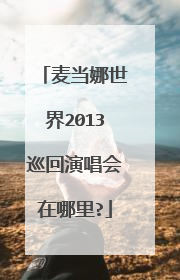 麦当娜世界2013巡回演唱会在哪里?