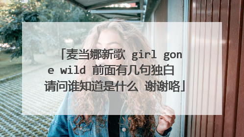 麦当娜新歌 girl gone wild 前面有几句独白 请问谁知道是什么 谢谢咯