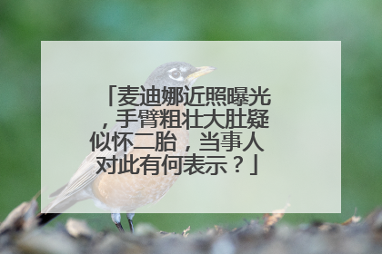 麦迪娜近照曝光，手臂粗壮大肚疑似怀二胎，当事人对此有何表示？