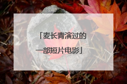 麦长青演过的一部短片电影