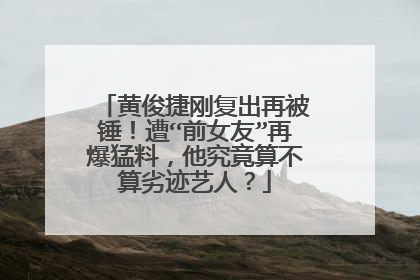 黄俊捷刚复出再被锤!遭“前女友”再爆猛料,他究竟算不算劣迹艺人?