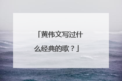 黄伟文写过什么经典的歌？