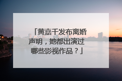 黄嘉千发布离婚声明,她都出演过哪些影视作品?