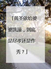 黄圣依给婆婆洗澡,到底是尽孝还是作秀?