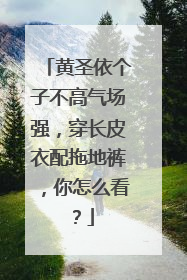 黄圣依个子不高气场强，穿长皮衣配拖地裤，你怎么看？