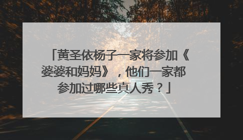 黄圣依杨子一家将参加《婆婆和妈妈》，他们一家都参加过哪些真人秀？