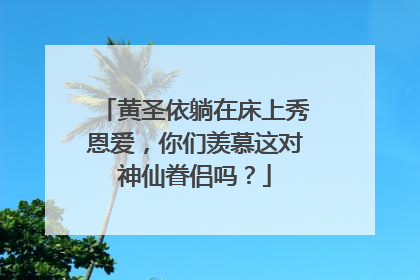 黄圣依躺在床上秀恩爱，你们羡慕这对神仙眷侣吗？