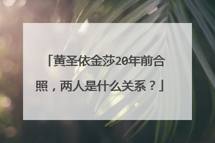 黄圣依金莎20年前合照，两人是什么关系？