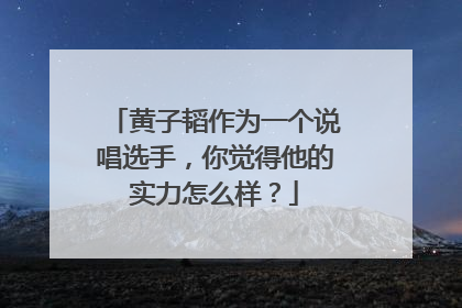 黄子韬作为一个说唱选手，你觉得他的实力怎么样？