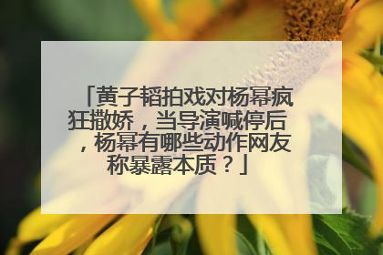 黄子韬拍戏对杨幂疯狂撒娇，当导演喊停后，杨幂有哪些动作网友称暴露本质？