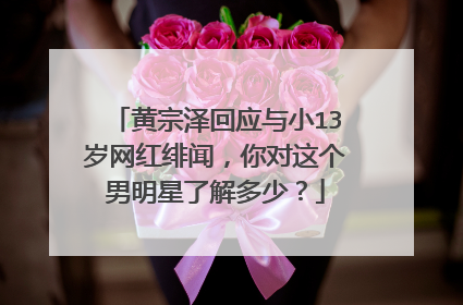 黄宗泽回应与小13岁网红绯闻,你对这个男明星了解多少?