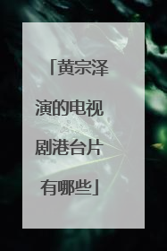 黄宗泽演的电视剧港台片有哪些