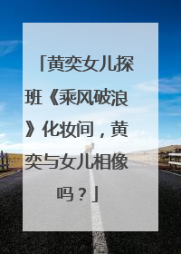 黄奕女儿探班《乘风破浪》化妆间，黄奕与女儿相像吗？