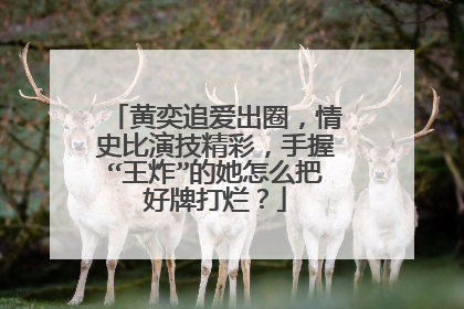 黄奕追爱出圈，情史比演技精彩，手握“王炸”的她怎么把好牌打烂？