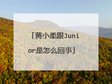 黄小柔跟Junior是怎么回事