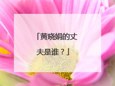 黄晓娟的丈夫是谁？