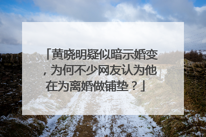 黄晓明疑似暗示婚变，为何不少网友认为他在为离婚做铺垫？