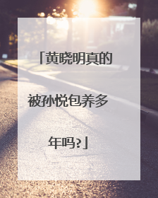 黄晓明真的被孙悦包养多年吗?