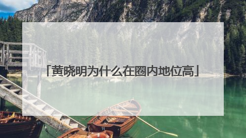 黄晓明为什么在圈内地位高