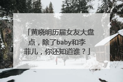 黄晓明历届女友大盘点，除了baby和李菲儿，你还知道谁？