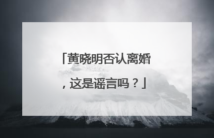 黄晓明否认离婚，这是谣言吗？