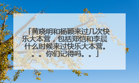 黄晓明和杨颖来过几次快乐大本营，包括郑恺和李晨什么时候来过快乐大本营。。。你们记得吗。。
