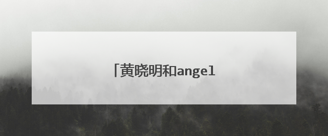 黄晓明和angelababy分手了吗