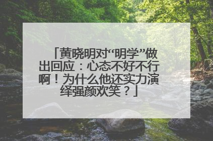 黄晓明对“明学”做出回应:心态不好不行啊!为什么他还实力演绎强颜欢笑?