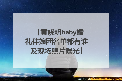 黄晓明baby婚礼伴娘团名单都有谁及现场照片曝光