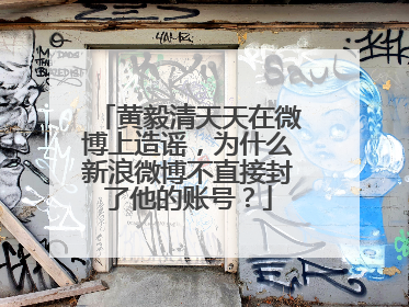 黄毅清天天在微博上造谣，为什么新浪微博不直接封了他的账号？