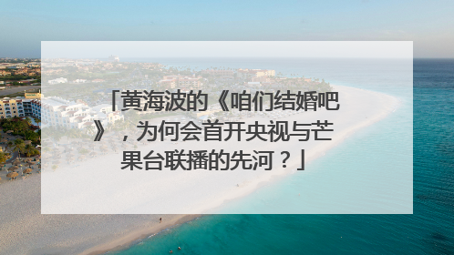 黄海波的《咱们结婚吧》,为何会首开央视与芒果台联播的先河?